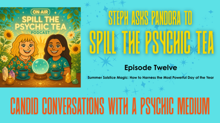 Spill the Psychic Tea Episode Twelve | Summer Solstice Magic: How to Harness the Most Powerful Day
