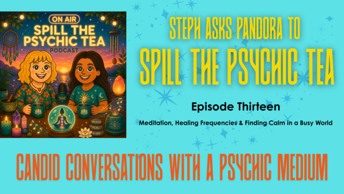 Spill the Psychic Tea | Episode Thirteen | Meditation, Healing Frequencies & Finding Calm in a Busy World